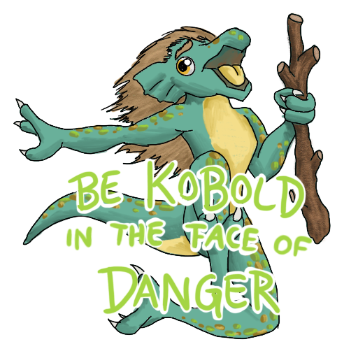 a screaming kobold with a stick and 'BE KOBOLD IN THE FACE OF DANGER' captioned on.