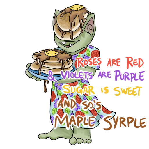 a goblin holding a big stack of pancakes, with 'Roses are Red and Violets are Purple, Sugar is Sweet and So's Maple Syrple' captioned on.