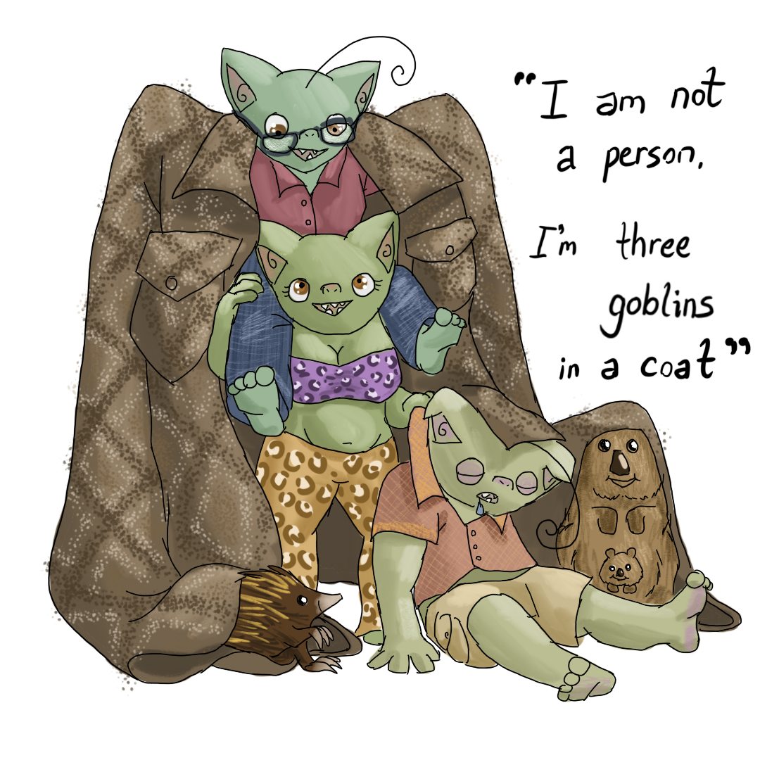 Three goblins.  One on top, with a red shirt and jeans, smiling with arms in the shoulders of a very large snakeskin jacket, sitting on the shoulders of a separate goblin, who is smiling and wearing leopard print strapless crop top and leopard print pants.  At the leopard print goblin's feet is a sleeping goblin wearing khakis and a dusty red polo, seemingly asleep, and drooling.  In one sleeve of the large snakeskin jacket, there is a quokka with a baby quokka in her pouch, and in the other sleeve there is an echidna. "I am not a person, I'm three goblins in a coat" captioned on.