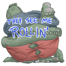 a sticker of the fattest possible goblin, upside-down because he cannot walk, with "THEY SEE ME ROLLIN" captioned on.