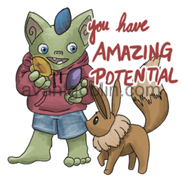 a sticker of a goblin juggling stones, and an eevee watching, with "YOU HAVE AMAZING POTENTIAL" captioned on.