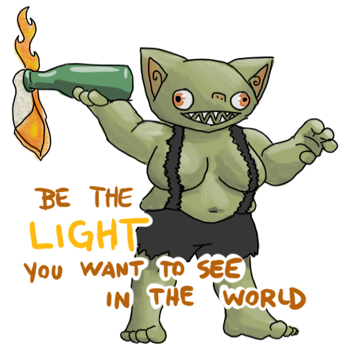 a sticker of a goblin dressed only in a charred and ragged pair of coveralls, tits out, holding a Molotov cocktail ready to throw. The caption is "Be the light you want to see in the world"