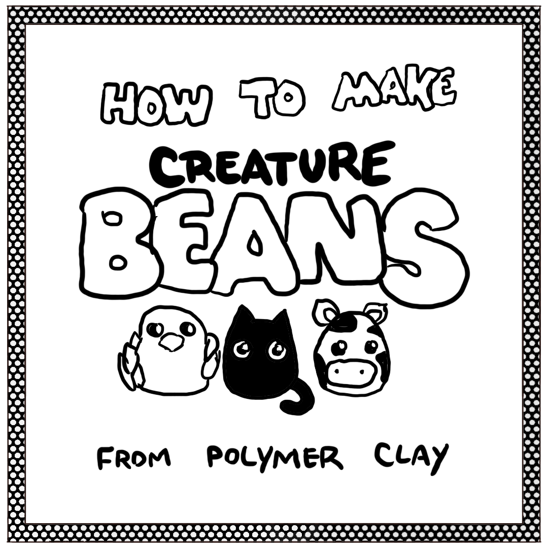 "How to Make CREATURE BEANS from Polymer Clay"  Image printed on a white card with a dotted border and three of said bean creatures.  Examine content for details.