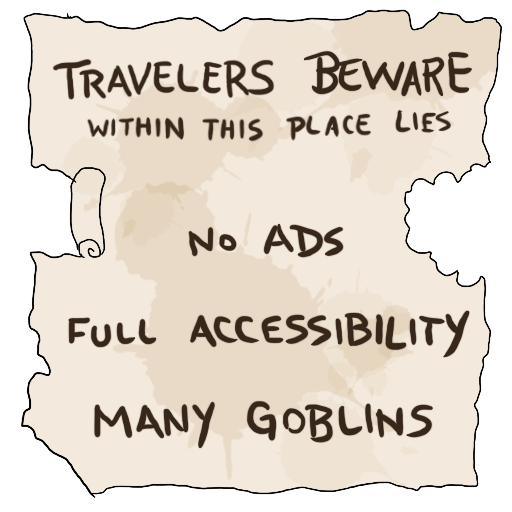 Travelers Beware! within this place lies no ads, full accessibility, and many goblins.  Image printed on a ragged piece of parchment.