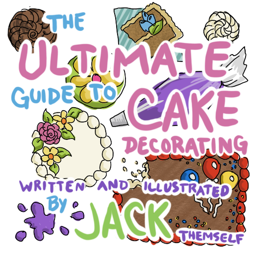 "The ULTIMATE guide to CAKE DECORATING, Written and Illustrated by Jack Themself"  printed over a table setting featuring several cakes and cupcakes, plus a piping bag and a splat of purple frosting.
